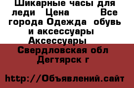 Шикарные часы для леди › Цена ­ 600 - Все города Одежда, обувь и аксессуары » Аксессуары   . Свердловская обл.,Дегтярск г.